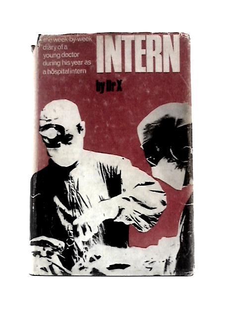 Intern: The Week By Week Diary of a Young Doctor During His Year as a Hospital Intern von Dr X