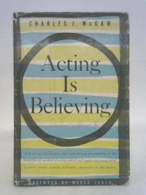 Acting is Believing: A Basic Method for Begginers By Charles McGaw