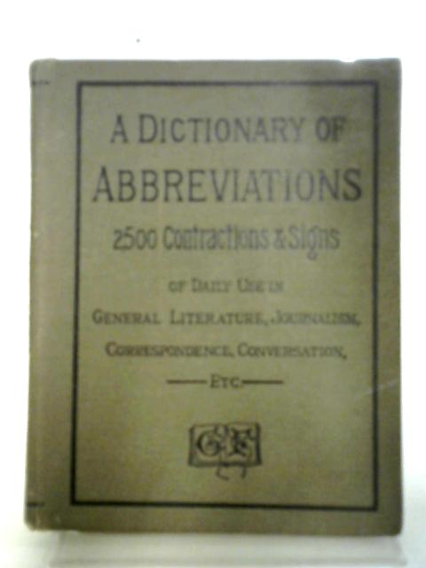 A Dictionary of Abbreviations Containing Nearly 2500 Contractions And Signs By Various