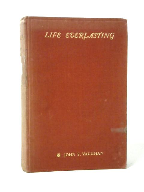 Life Everlasting - Or The Delights Awaiting The Faithful Souls In Paradise By John S. Vaughan