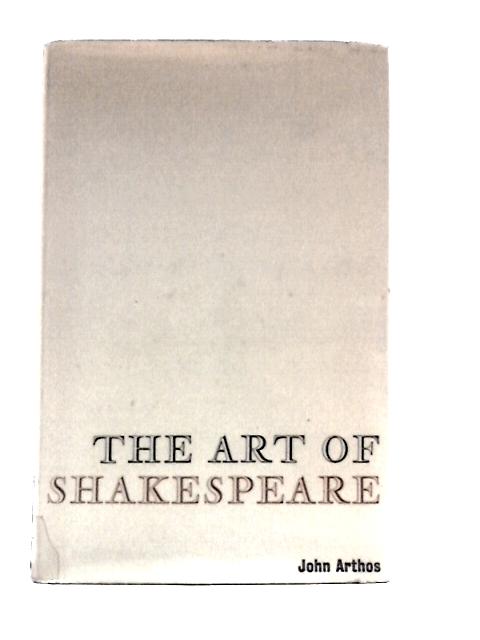 The Art of Shakespeare. By John Arthos