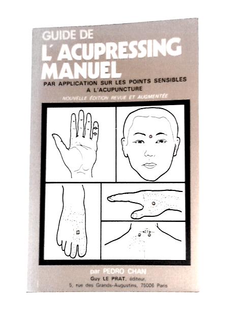 Guide De L'acupressing Manuel - Par Application Sur Les Points Sensibles a L'Acupuncture von Chan Pedro