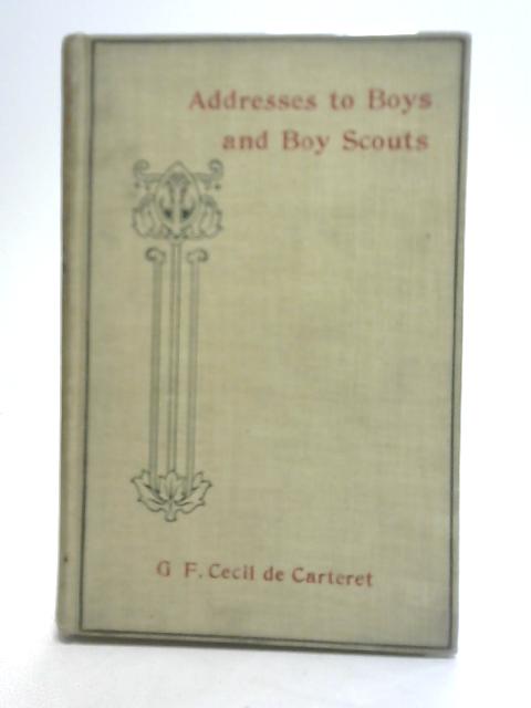 Addresses to Boys and Boy Scouts By G.F. Cecil de Carteret