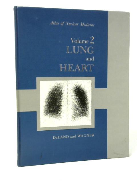 Atlas of Nuclear Medicine: Lung and Heart v. 2 By Frank H. Deland and Henry N. Wagner