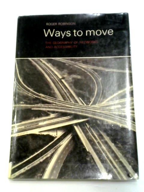 Ways to Move:The Geography of Networks and Accessibility von Roger Robinson