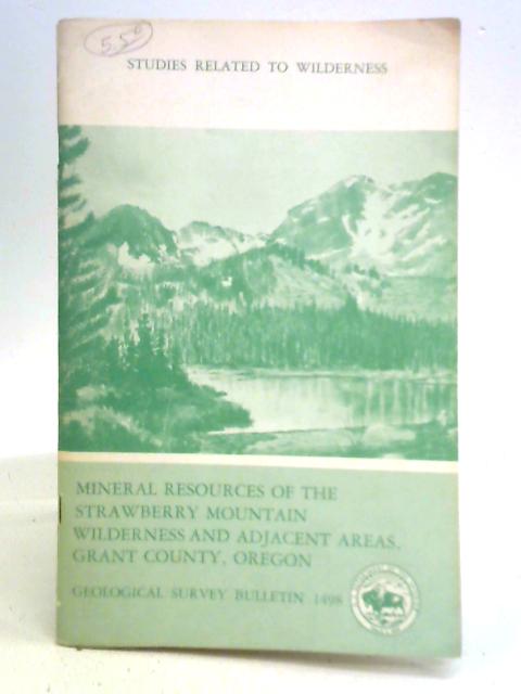 Mineral Resources of the Strawberry Mountain Wilderness and Adjacent Areas, Grant County, Oregon: an Evaluation of the Mineral Potential of the Area von Thomas Prence Thayer