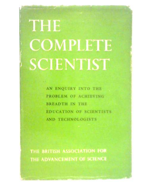 The Complete Scientist: An Enquiry into the Problem of Achieving Breadth in the Education at School and University of Scientists, Engineers and Other Technologies By Leverhulme Study Group