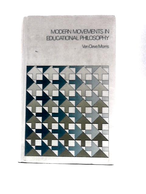 Modern Movements in Educational Philosophy By Van Cleve Morris