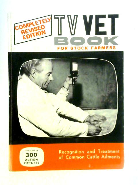 The Tv Vet Book For Stock Farmers: Recognition And Treatment of Common Cattle Ailments By The TV Vet