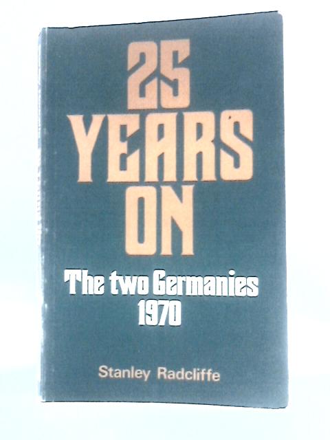 Twenty-five Years on: Two Germanies, 1970 By Stanley Radcliffe