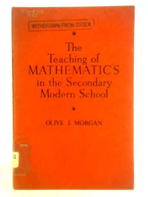 The Teaching of Mathematics in the Secondary Modern School: a Practical Guide for the Non-mathematician von Olive Irene Morgan