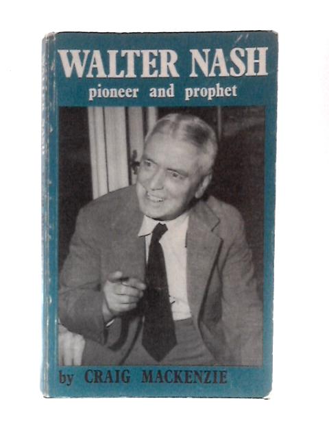 Walter Nash - Pioneer and Prophet By Craig Mackenzie