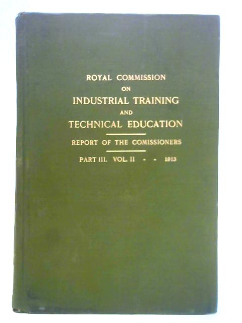 Royal Commission on Industrial Training and Technical Education - Vol. II of Part III By Unstated