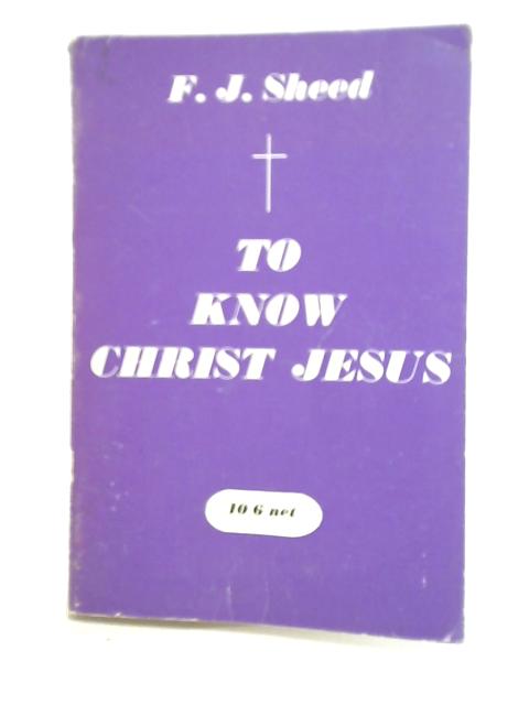 To Know Christ Jesus By F. J. Sheed