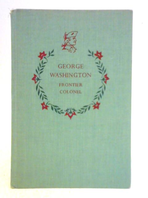 George Washington, Frontier Colonel By Sterling North