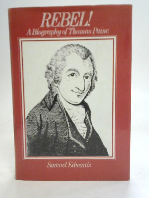 Rebel! A Biography of Thomas Paine von Samuel Edwards