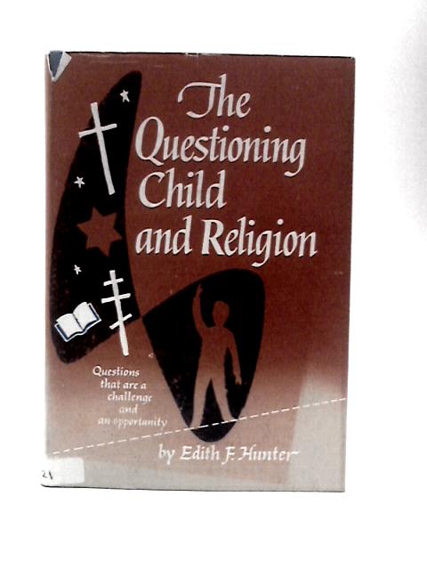 The Questioning Child and Religion By Edith F. Hunter