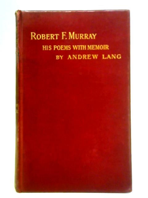 Robert F. Murray, His Poems: With a Memoir By Robert F. Murray & Andrew Lang