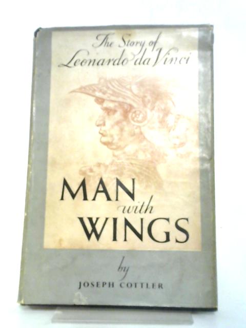 Man With Wings. The Story of Leonardo da Vinci von Joseph Cottler