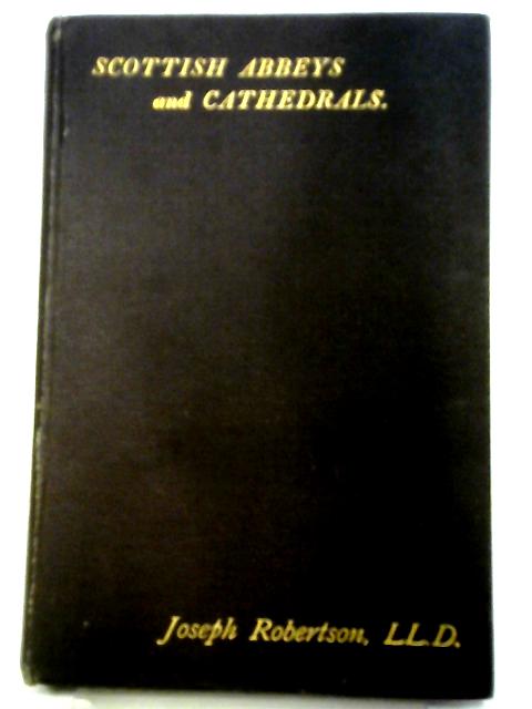 Scottish Abbeys And Cathedrals By Robertson Joseph