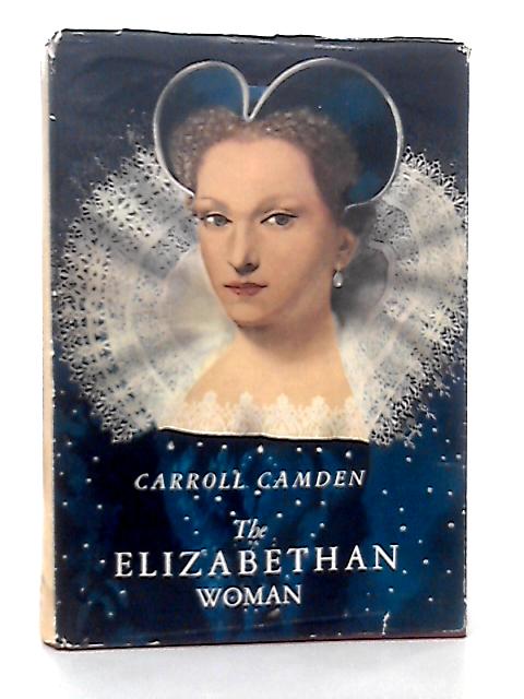 Elizabethan Woman, the: a Panorama of English Womanhood 1540 to 1640 By Carroll Camden