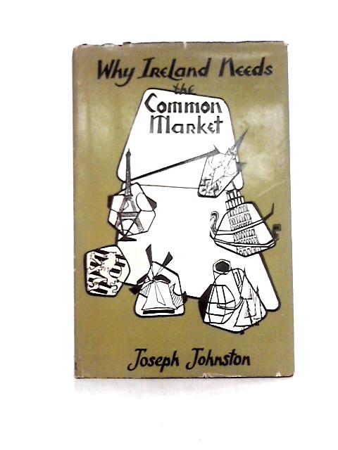 Why Ireland Needs the Common Market By Joseph Johnston