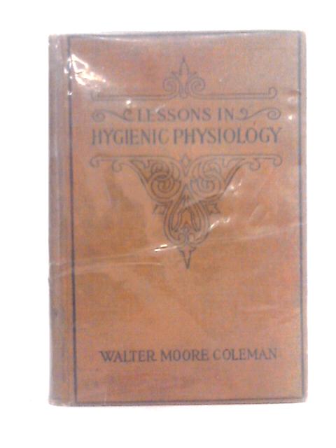 Lessons in Hygienic Physiology von Walter Moore Coleman