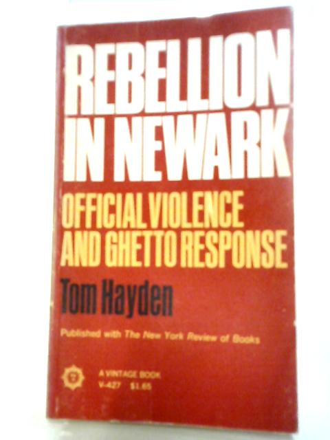 Rebellion In Newark: Official Violence And Ghetto Response By Tom Hayden