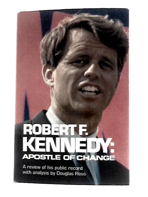 Robert F Kennedy Apostle of Change a Rev von Douglas Ross