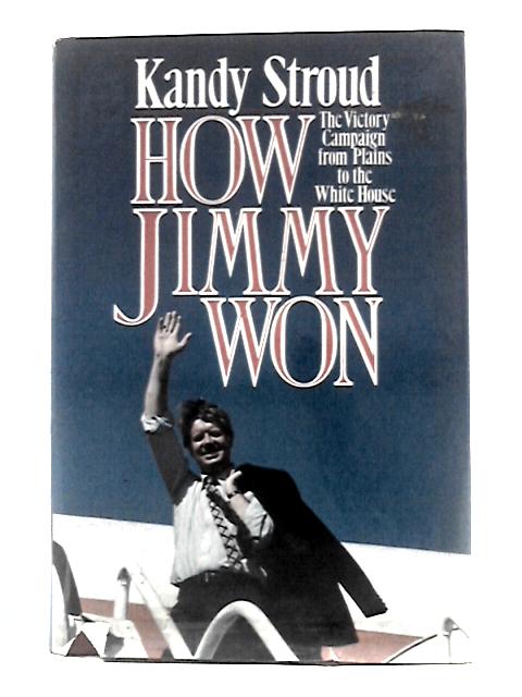 How Jimmy Won: The Victory Campaign from Plains to the White House von Kandy Stroud