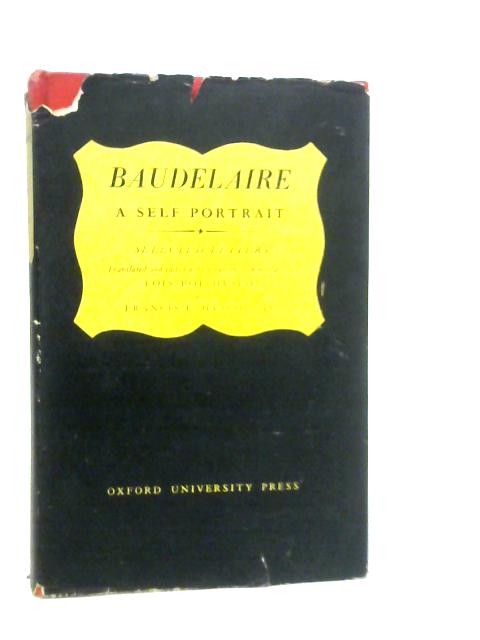 Baudelaire: A Self-Portrait - Selected Letters Translated and Edited with a Runniing Commentary By Baudelaire