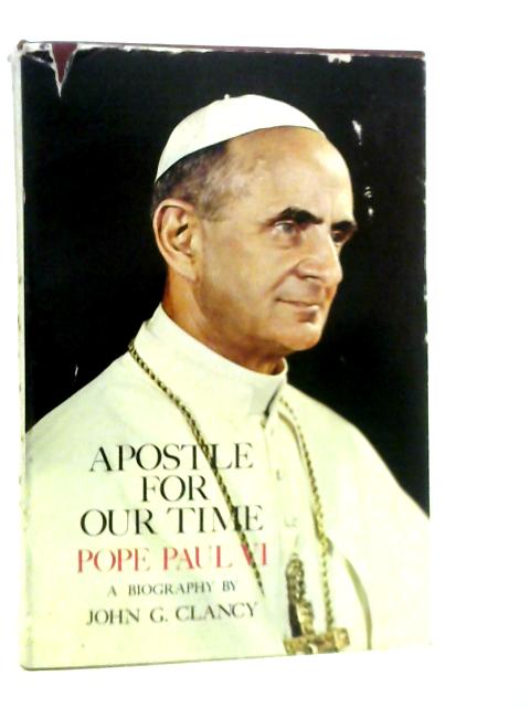 Apostle for Our Time: Pope Paul VI von John G.Clancy