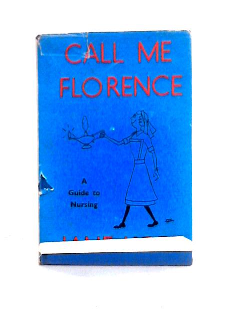 Call Me Florence, A Guide To Nursing By Jane Hope