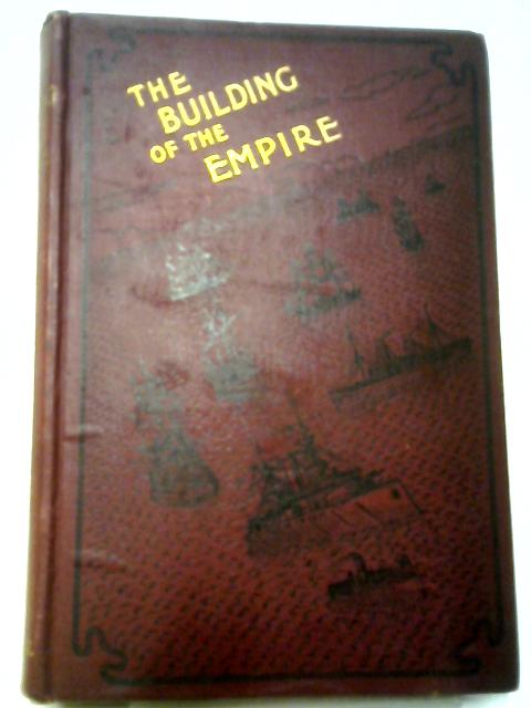 The Building of the Empire, The Story of England's Growth from Elizabeth to Victoria - Vol. I von Alfred Thomas Story