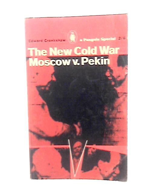 The New Cold War; Moscow V. Pekin By Edward Crankshaw