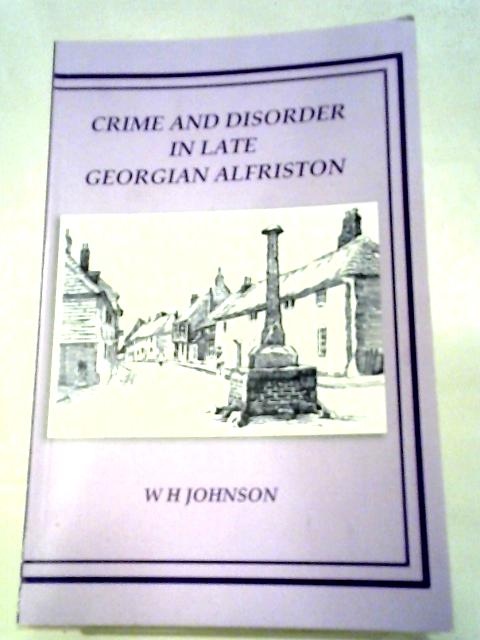 Crime and Disorder in Late Georgian Alfriston By W. H. Johnson