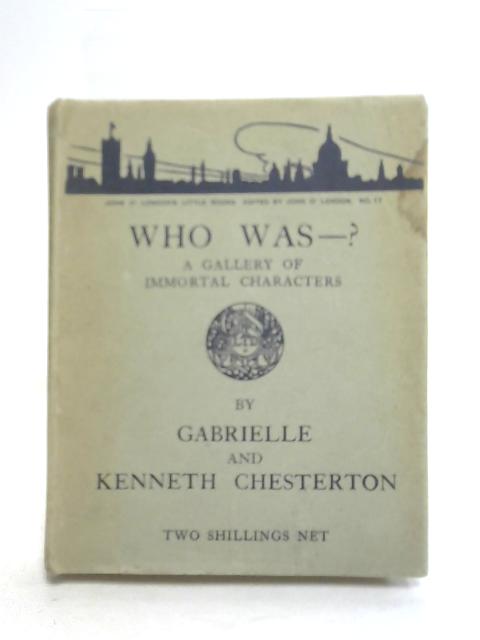 Who Was - ? A Gallery of Immortal Characters von Gabrielle & Kenneth Chesterton