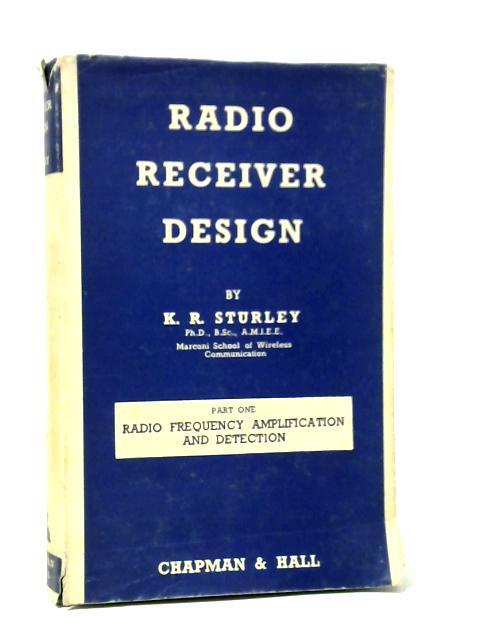 Radio Receiver Design Part 1 Radio Frequency Amplification and Detection von K. R. Sturley