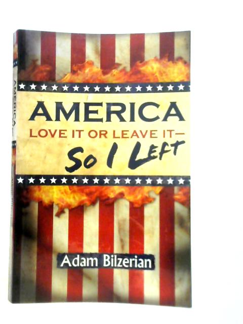America: Love It or Leave It - So I Left By Adam Bilzerian