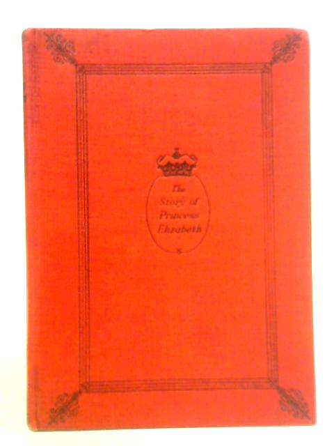 The Story of Princess Elizabeth - Told With the Sanction of Her Parents By Anne Ring