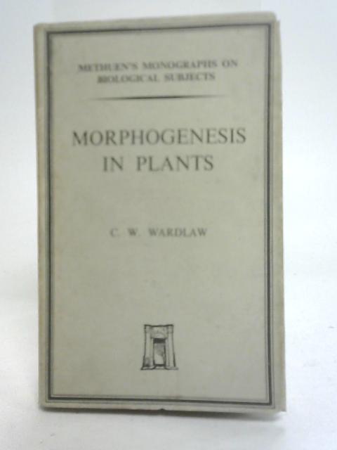 Morphogenesis in Plants By C. W. Wardlaw