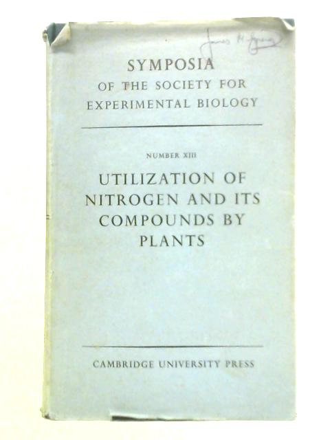 Utilization of Nitrogen and its Compounds by Plants, Symposia of The Society for Experimental Biology, Number XIII By Unstated