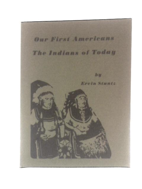 Our First Americans. The Indians of Today By Ervin Stuntz