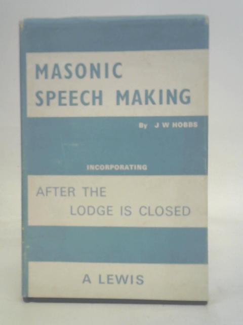 Masonic Speech Making. A New and Revised Edition Incorporating 'After the Lodge is Closed'. von J.W. Hobbs