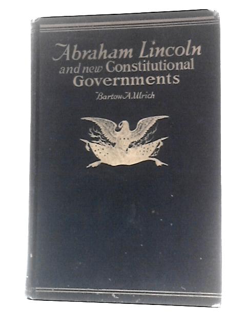 Abraham Lincoln and New Constitutional Governments - Third Part By Bartow A Ulrich
