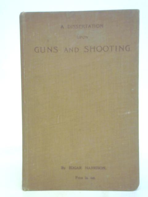 A Dissertation Upon Guns and Shooting By Edgar Harrison