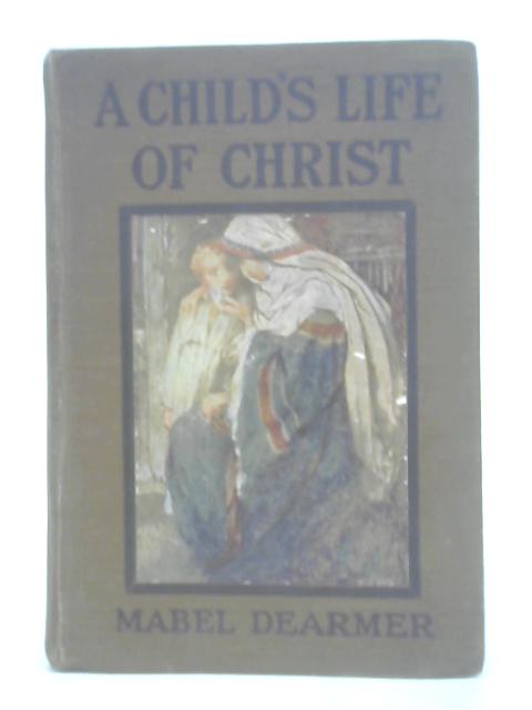 A child's Life of Christ By Mabel Dearmer