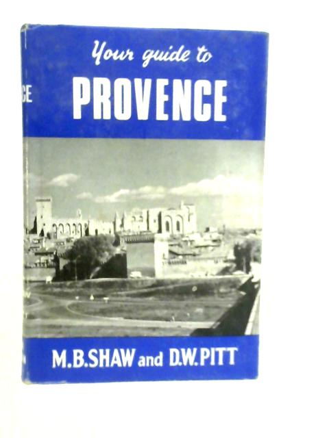 Your Guide to Provence By M.B.Shaw and D.W.Pitt