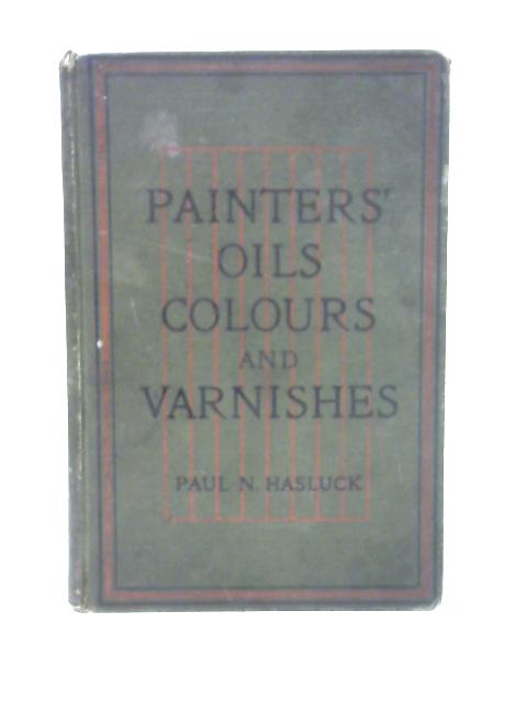 Painters' Oils, Colours And Varnishes By Paul N. Hasluck (Ed.)