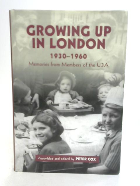 Growing Up in London 1930-1960 Memories From Members of The U3A von Peter Cox